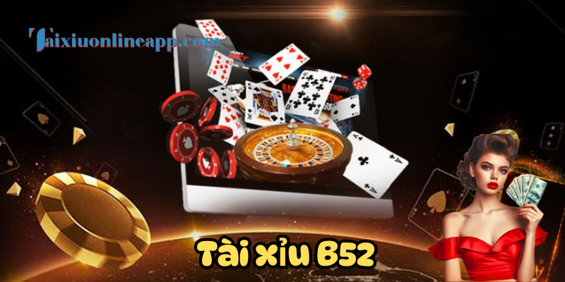 Tài Xỉu B52 có gì hot?